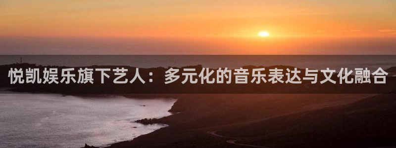 伟德国际19463平台注册：悦凯娱乐旗下艺人：多元化的音乐表达与文化融合