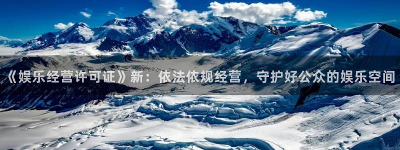 福建伟德国际1946机电股份公司：《娱乐经营许可证》新：依法依规经营，守护好公众